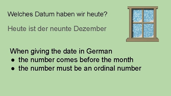 Welches Datum haben wir heute? Heute ist der neunte Dezember When giving the date