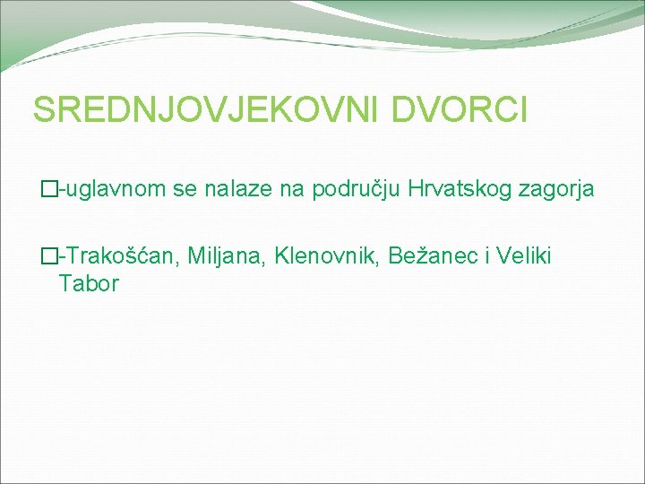 SREDNJOVJEKOVNI DVORCI �-uglavnom se nalaze na području Hrvatskog zagorja �-Trakošćan, Miljana, Klenovnik, Bežanec i