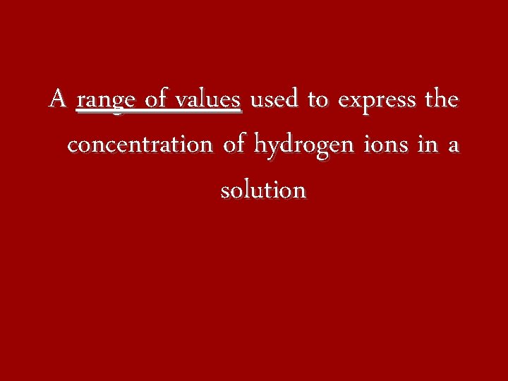 A range of values used to express the concentration of hydrogen ions in a