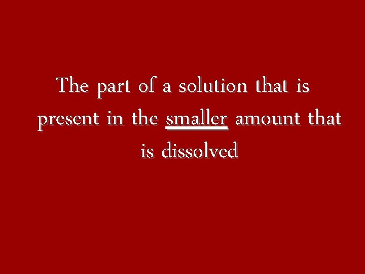 The part of a solution that is present in the smaller amount that is