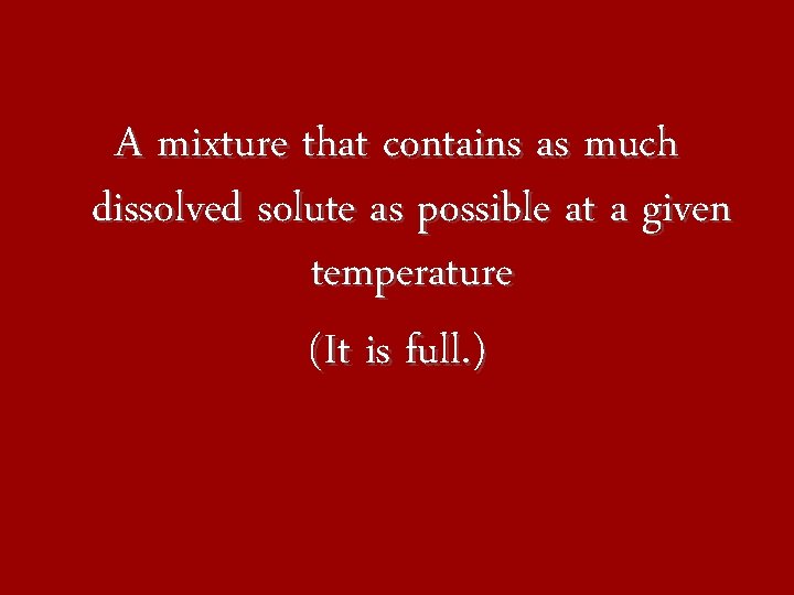 A mixture that contains as much dissolved solute as possible at a given temperature