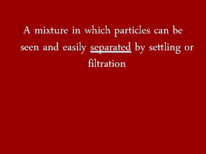A mixture in which particles can be seen and easily separated by settling or