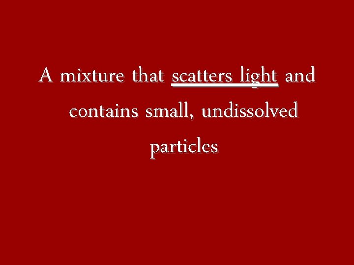 A mixture that scatters light and contains small, undissolved particles 