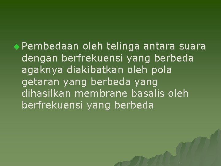 u Pembedaan oleh telinga antara suara dengan berfrekuensi yang berbeda agaknya diakibatkan oleh pola