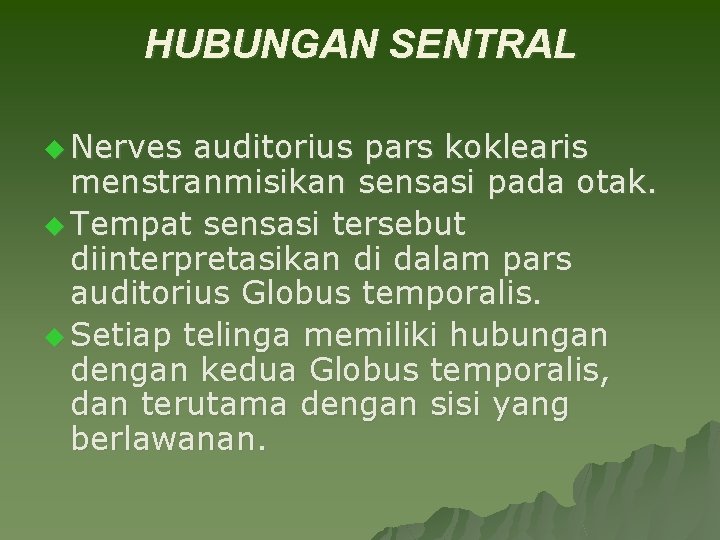 HUBUNGAN SENTRAL u Nerves auditorius pars koklearis menstranmisikan sensasi pada otak. u Tempat sensasi