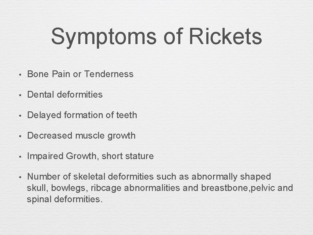 Symptoms of Rickets • Bone Pain or Tenderness • Dental deformities • Delayed formation
