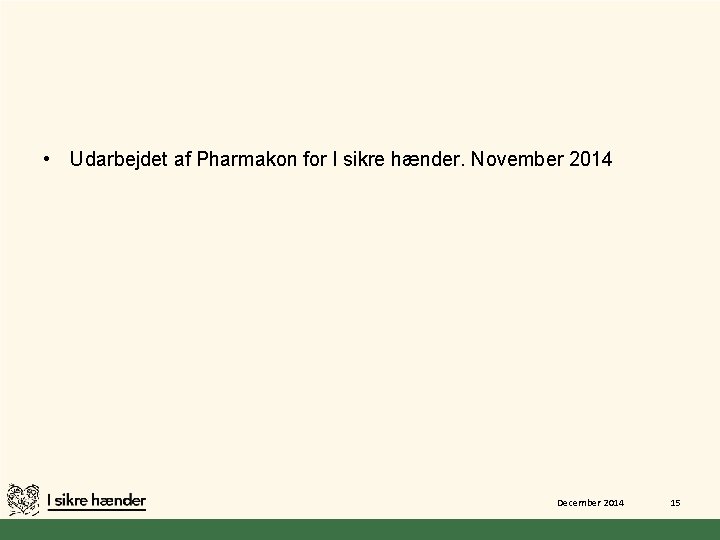  • Udarbejdet af Pharmakon for I sikre hænder. November 2014 December 2014 15