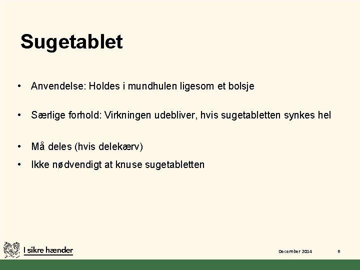 Sugetablet • Anvendelse: Holdes i mundhulen ligesom et bolsje • Særlige forhold: Virkningen udebliver,