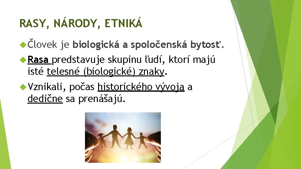 RASY, NÁRODY, ETNIKÁ Človek je biologická a spoločenská bytosť. Rasa predstavuje skupinu ľudí, ktorí