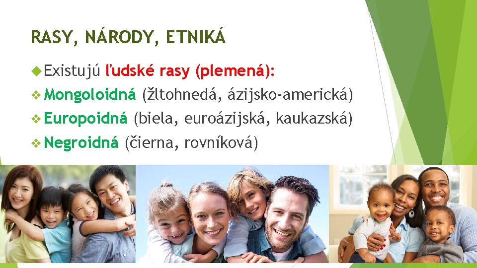 RASY, NÁRODY, ETNIKÁ Existujú ľudské rasy (plemená): v Mongoloidná v Europoidná v Negroidná (žltohnedá,