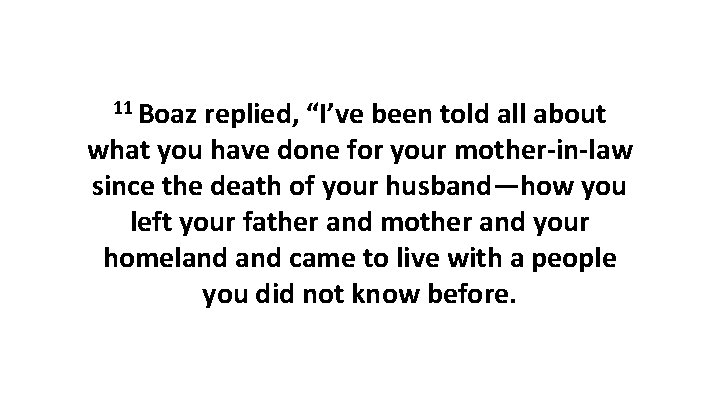 11 Boaz replied, “I’ve been told all about what you have done for your