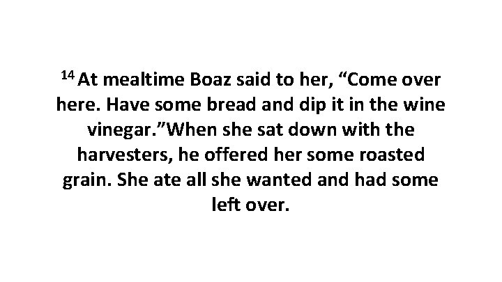 14 At mealtime Boaz said to her, “Come over here. Have some bread and