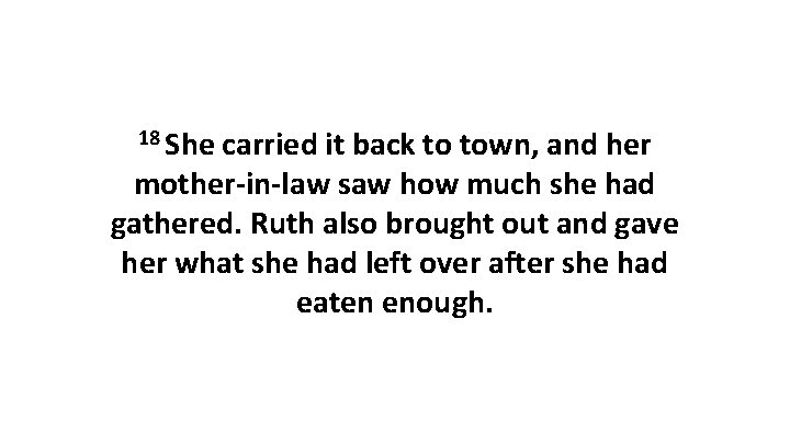 18 She carried it back to town, and her mother-in-law saw how much she