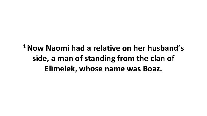 1 Now Naomi had a relative on her husband’s side, a man of standing