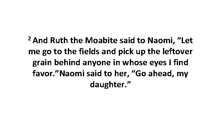 2 And Ruth the Moabite said to Naomi, “Let me go to the fields