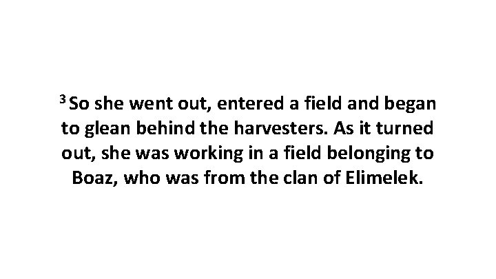 3 So she went out, entered a field and began to glean behind the