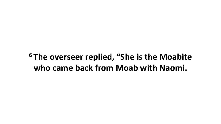 6 The overseer replied, “She is the Moabite who came back from Moab with
