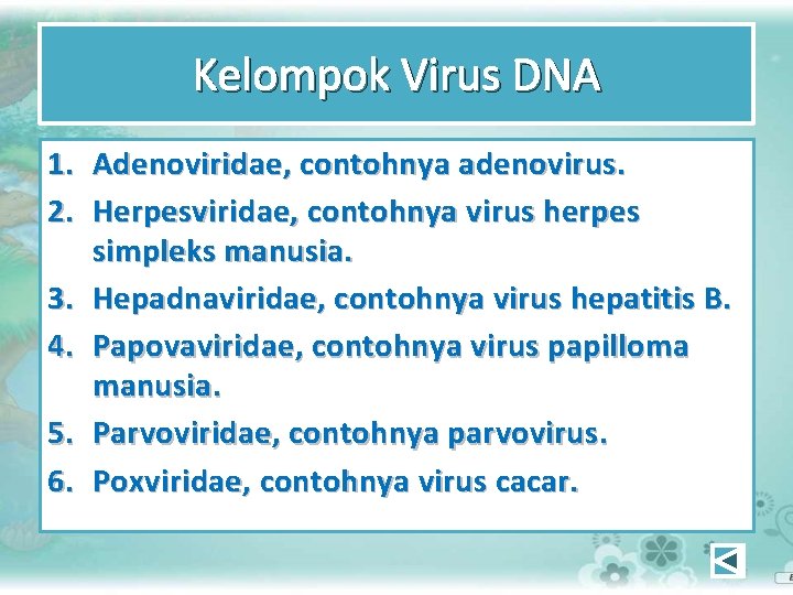Kelompok Virus DNA 1. Adenoviridae, contohnya adenovirus. 2. Herpesviridae, contohnya virus herpes simpleks manusia.