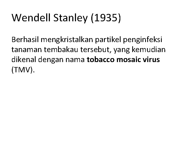 Wendell Stanley (1935) Berhasil mengkristalkan partikel penginfeksi tanaman tembakau tersebut, yang kemudian dikenal dengan