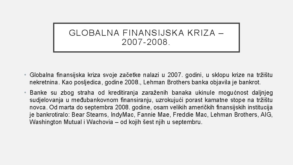 GLOBALNA FINANSIJSKA KRIZA – 2007 -2008. • Globalna finansijska kriza svoje začetke nalazi u