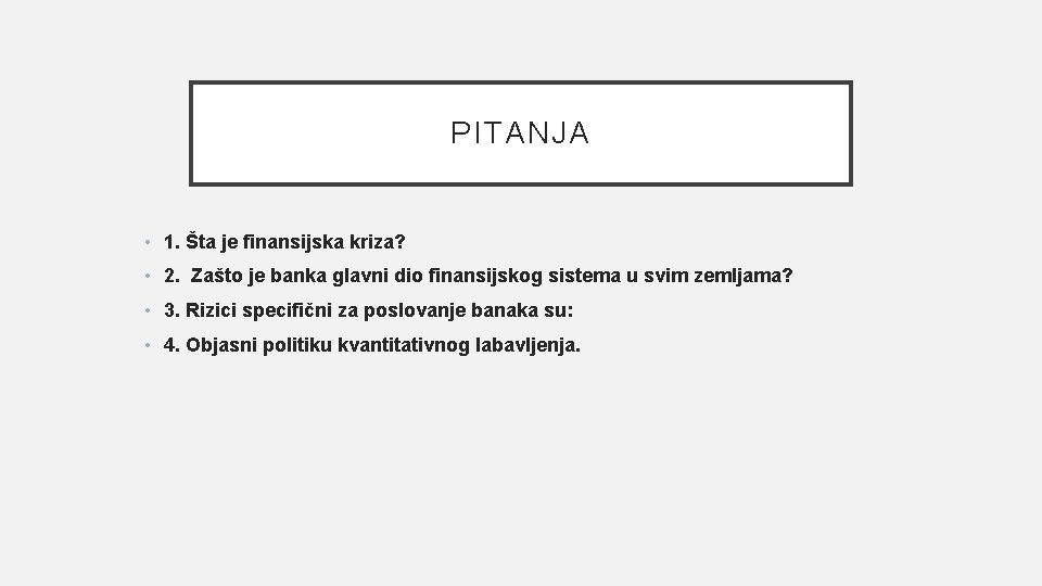 PITANJA • 1. Šta je finansijska kriza? • 2. Zašto je banka glavni dio