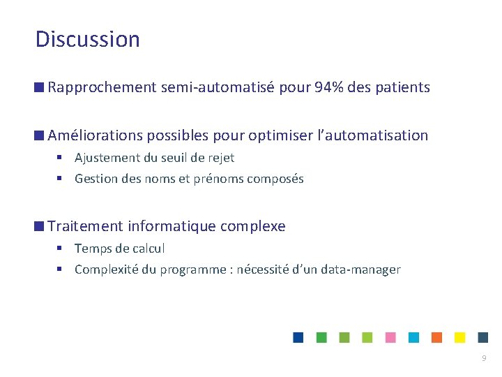 Discussion Rapprochement semi-automatisé pour 94% des patients Améliorations possibles pour optimiser l’automatisation § Ajustement