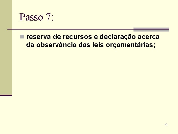 Passo 7: n reserva de recursos e declaração acerca da observância das leis orçamentárias;