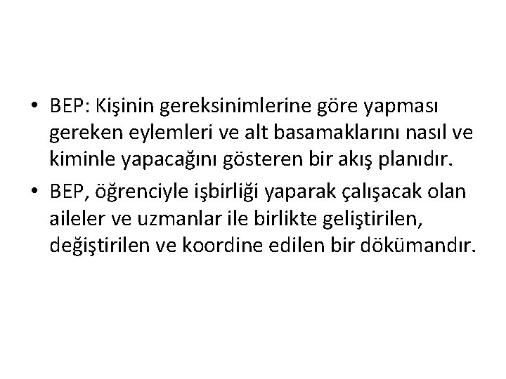 • BEP: Kişinin gereksinimlerine göre yapması gereken eylemleri ve alt basamaklarını nasıl ve