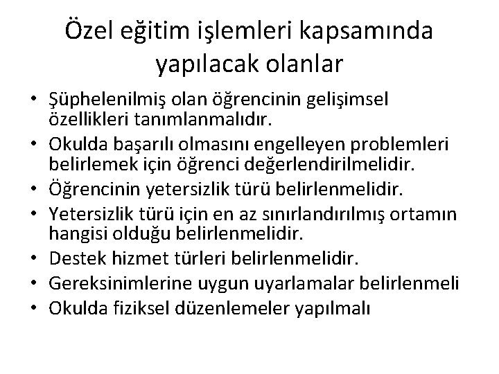 Özel eğitim işlemleri kapsamında yapılacak olanlar • Şüphelenilmiş olan öğrencinin gelişimsel özellikleri tanımlanmalıdır. •