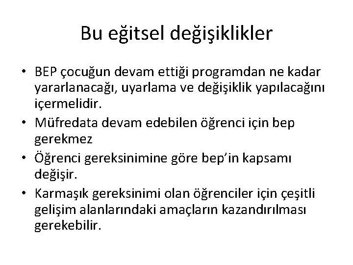 Bu eğitsel değişiklikler • BEP çocuğun devam ettiği programdan ne kadar yararlanacağı, uyarlama ve