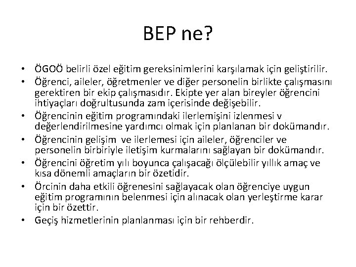 BEP ne? • ÖGOÖ belirli özel eğitim gereksinimlerini karşılamak için geliştirilir. • Öğrenci, aileler,