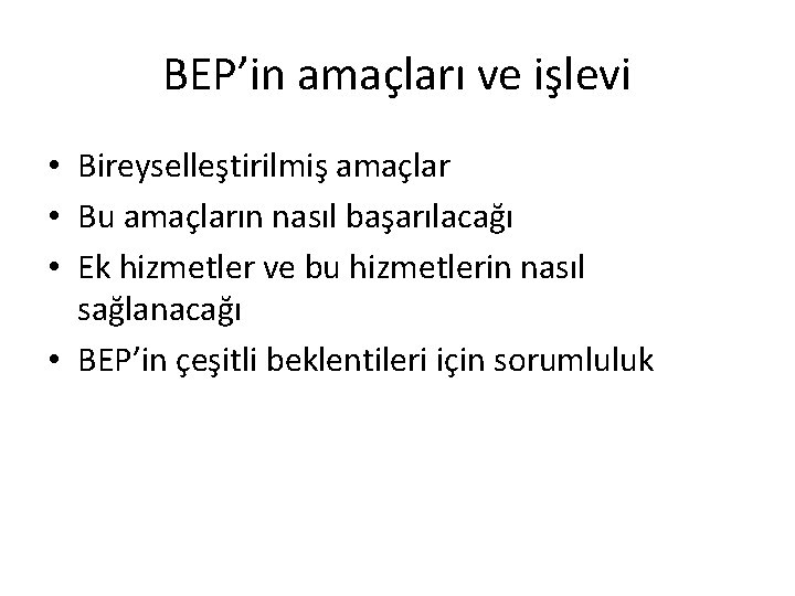 BEP’in amaçları ve işlevi • Bireyselleştirilmiş amaçlar • Bu amaçların nasıl başarılacağı • Ek