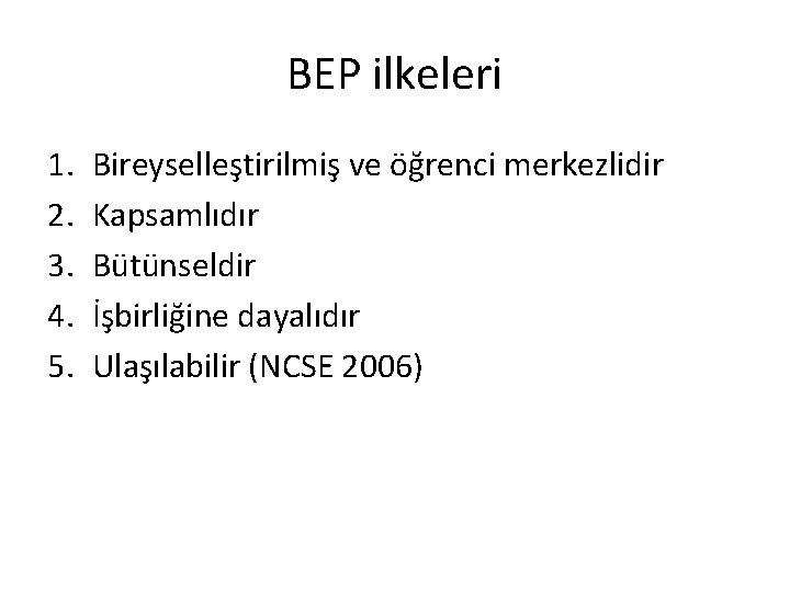 BEP ilkeleri 1. 2. 3. 4. 5. Bireyselleştirilmiş ve öğrenci merkezlidir Kapsamlıdır Bütünseldir İşbirliğine