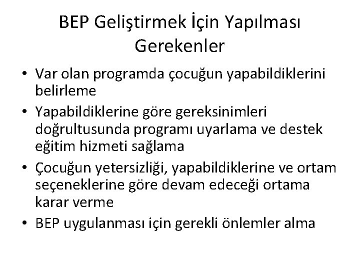 BEP Geliştirmek İçin Yapılması Gerekenler • Var olan programda çocuğun yapabildiklerini belirleme • Yapabildiklerine