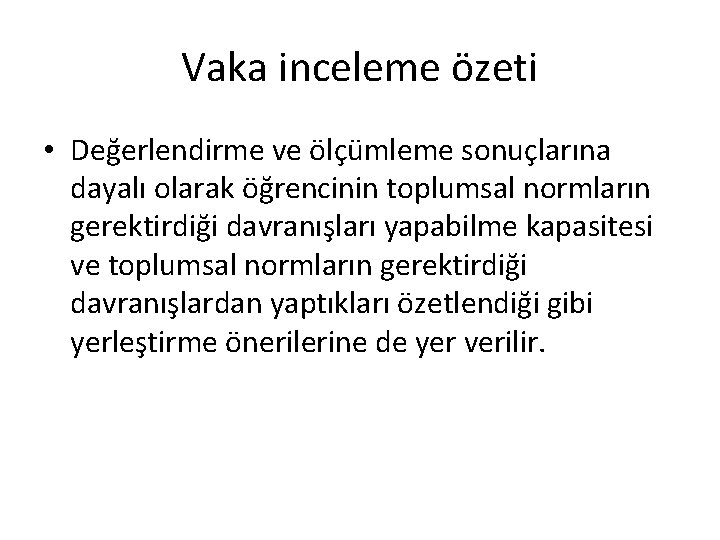 Vaka inceleme özeti • Değerlendirme ve ölçümleme sonuçlarına dayalı olarak öğrencinin toplumsal normların gerektirdiği