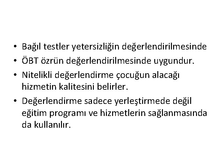  • Bağıl testler yetersizliğin değerlendirilmesinde • ÖBT özrün değerlendirilmesinde uygundur. • Nitelikli değerlendirme