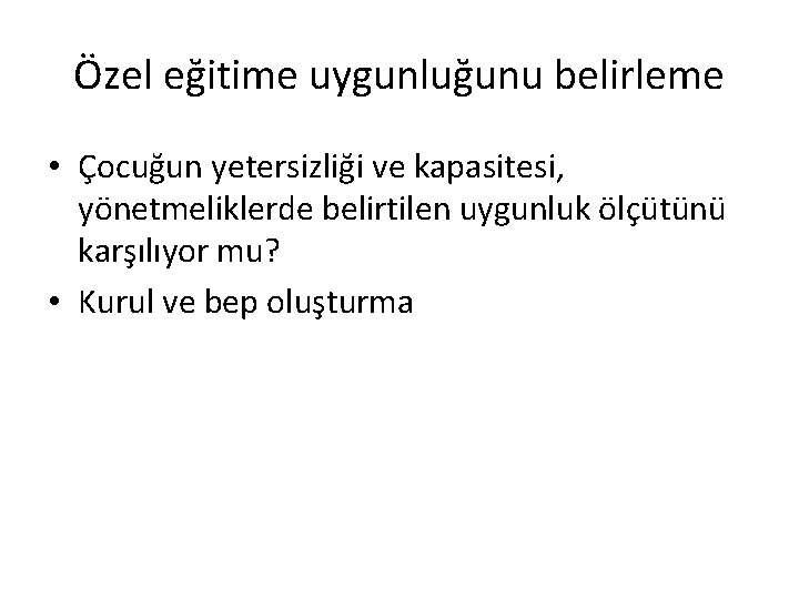 Özel eğitime uygunluğunu belirleme • Çocuğun yetersizliği ve kapasitesi, yönetmeliklerde belirtilen uygunluk ölçütünü karşılıyor