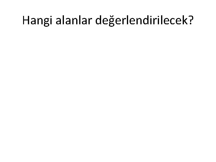 Hangi alanlar değerlendirilecek? 
