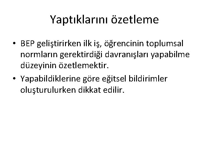 Yaptıklarını özetleme • BEP geliştirirken ilk iş, öğrencinin toplumsal normların gerektirdiği davranışları yapabilme düzeyinin