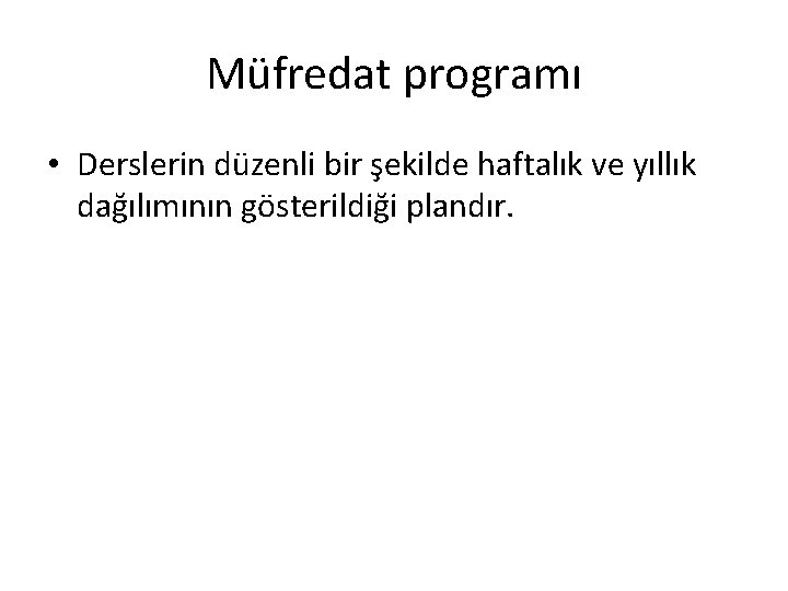 Müfredat programı • Derslerin düzenli bir şekilde haftalık ve yıllık dağılımının gösterildiği plandır. 