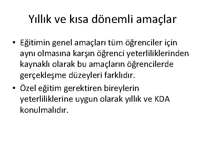 Yıllık ve kısa dönemli amaçlar • Eğitimin genel amaçları tüm öğrenciler için aynı olmasına