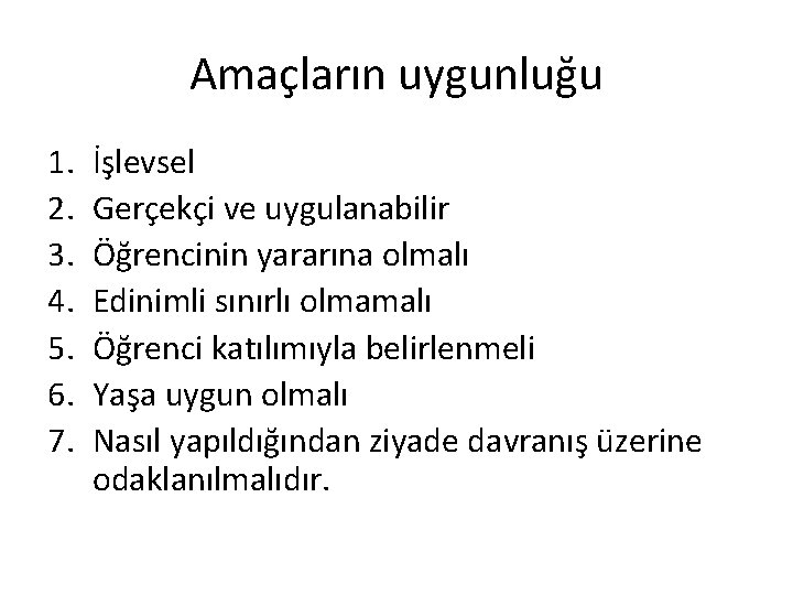 Amaçların uygunluğu 1. 2. 3. 4. 5. 6. 7. İşlevsel Gerçekçi ve uygulanabilir Öğrencinin