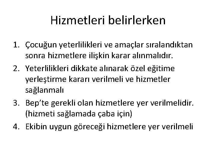 Hizmetleri belirlerken 1. Çocuğun yeterlilikleri ve amaçlar sıralandıktan sonra hizmetlere ilişkin karar alınmalıdır. 2.