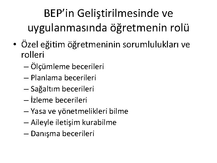 BEP’in Geliştirilmesinde ve uygulanmasında öğretmenin rolü • Özel eğitim öğretmeninin sorumlulukları ve rolleri –