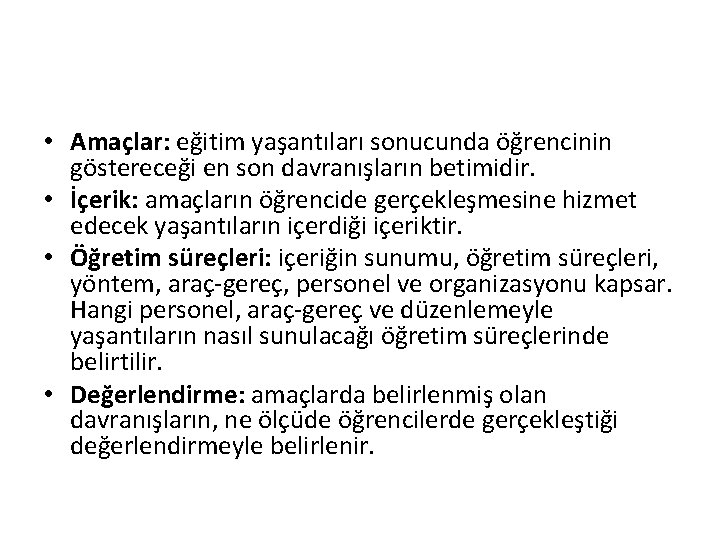  • Amaçlar: eğitim yaşantıları sonucunda öğrencinin göstereceği en son davranışların betimidir. • İçerik: