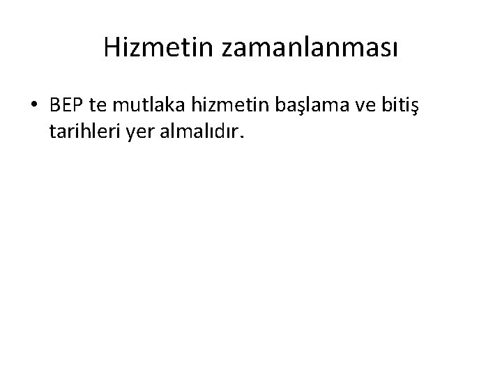 Hizmetin zamanlanması • BEP te mutlaka hizmetin başlama ve bitiş tarihleri yer almalıdır. 