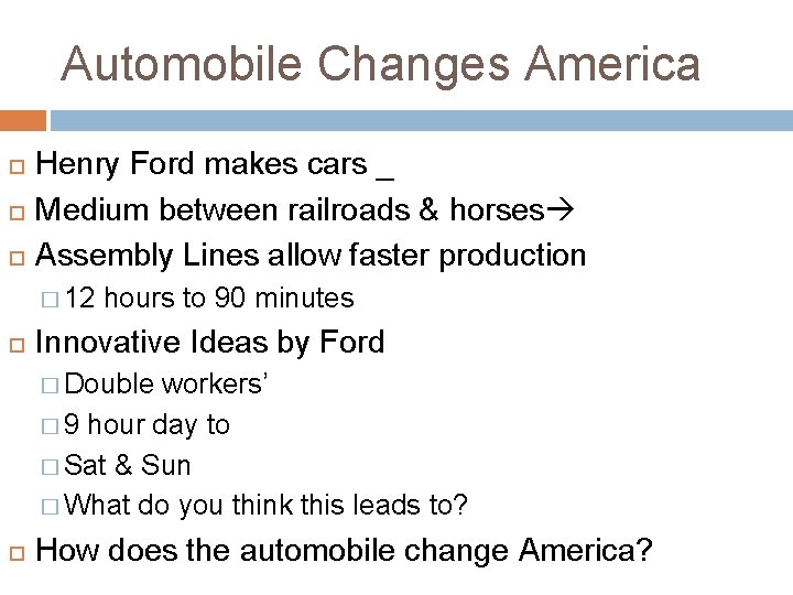 Automobile Changes America Henry Ford makes cars _ Medium between railroads & horses Assembly