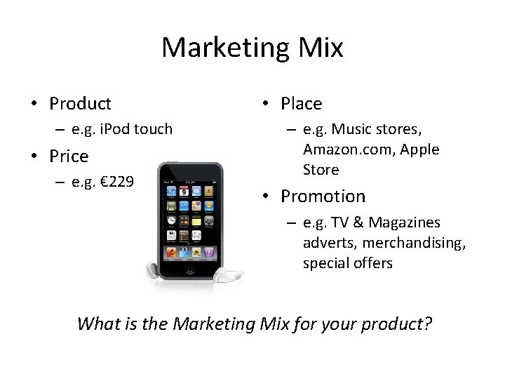 Marketing Mix • Product – e. g. i. Pod touch • Price – e.