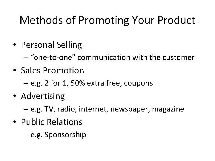 Methods of Promoting Your Product • Personal Selling – “one-to-one” communication with the customer