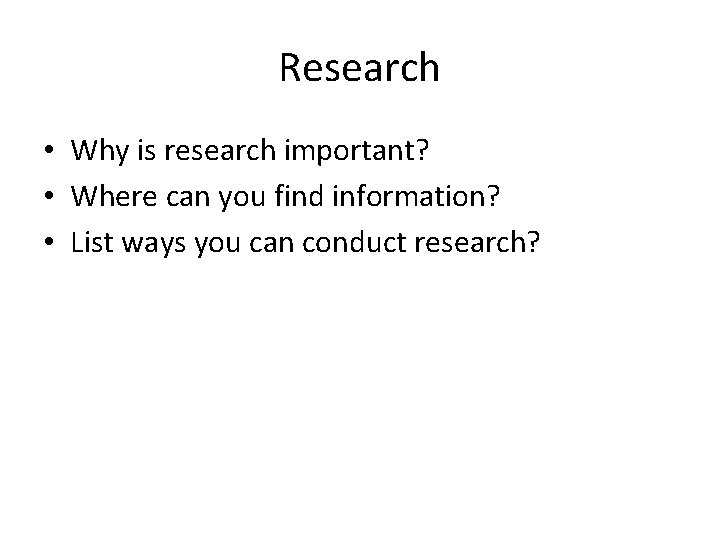 Research • Why is research important? • Where can you find information? • List